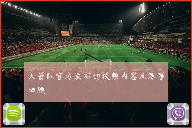 火箭队官方发布的视频内容及赛事回顾