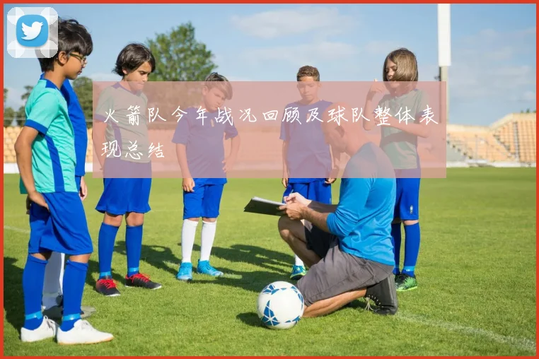 火箭队今年战况回顾及球队整体表现总结