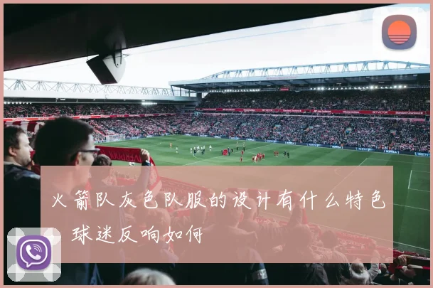 火箭队灰色队服的设计有什么特色，球迷反响如何