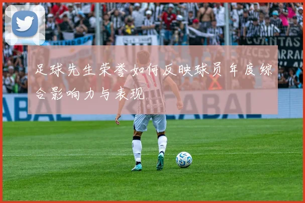 足球先生荣誉如何反映球员年度综合影响力与表现